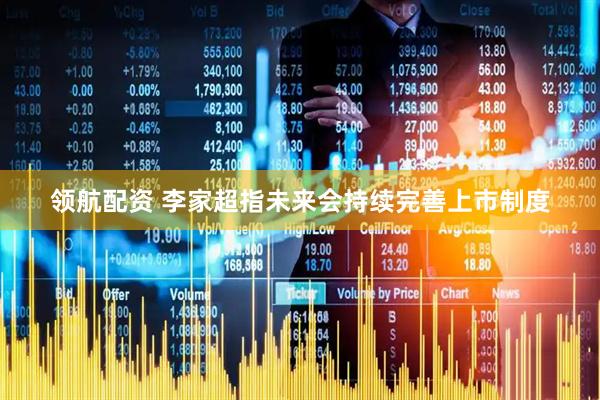 领航配资 李家超指未来会持续完善上市制度